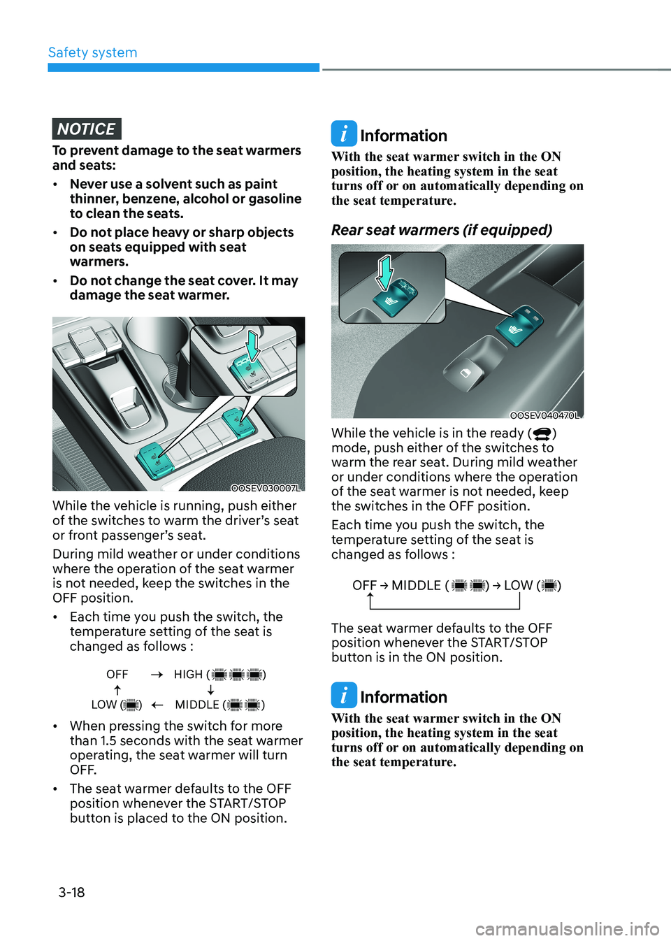 HYUNDAI KONA EV 2023 Owners Manual Safety system
3-18
NOTICE
To prevent damage to the seat warmers
and seats: • Never use a solvent such as paint
thinner, benzene, alcohol or gasoline
to clean the seats.
• Do not place heavy HYUNDAI KONA EV 2023 Owners Manual Safety system
3-18
NOTICE
To prevent damage to the seat warmers
and seats: • Never use a solvent such as paint
thinner, benzene, alcohol or gasoline
to clean the seats.
• Do not place heavy