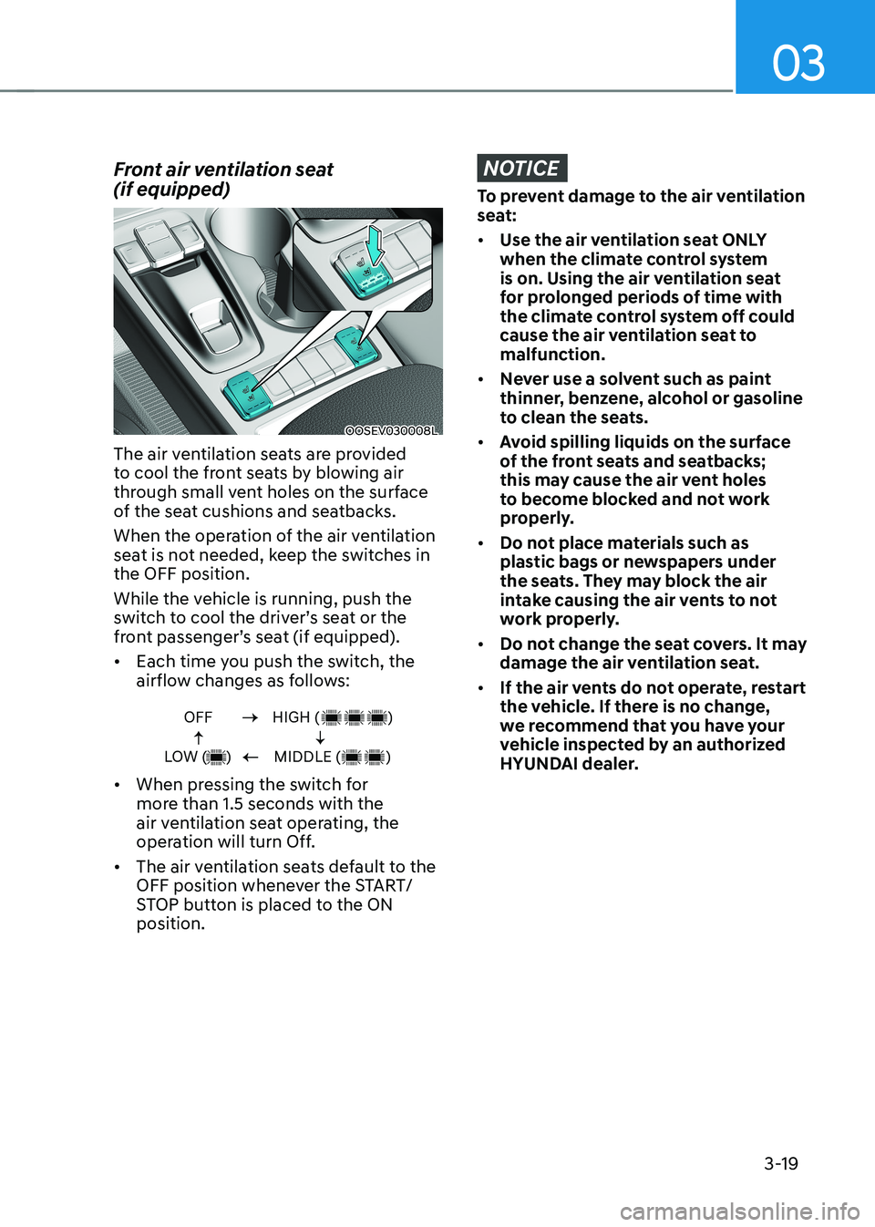 HYUNDAI KONA EV 2023 Owners Manual 03
3-19
Front air ventilation seat (if equipped)
OOSEV030008L
The air ventilation seats are provided
to cool the front seats by blowing air
through small vent holes on the surface
of the seat cus HYUNDAI KONA EV 2023 Owners Manual 03
3-19
Front air ventilation seat (if equipped)
OOSEV030008L
The air ventilation seats are provided
to cool the front seats by blowing air
through small vent holes on the surface
of the seat cus