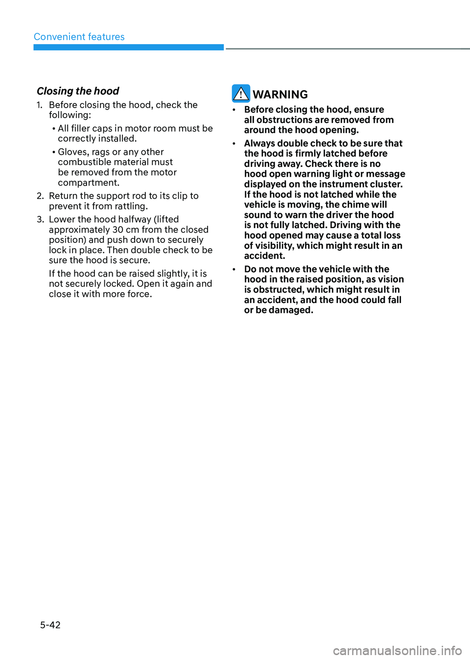 HYUNDAI KONA EV 2022  Owners Manual Convenient features
5-42
Closing the hood 
1.  Before closing the hood, check the 
following:
•	 All filler caps in motor room must be  
correctly installed.
•	 Gloves, rags or any other 
combusti