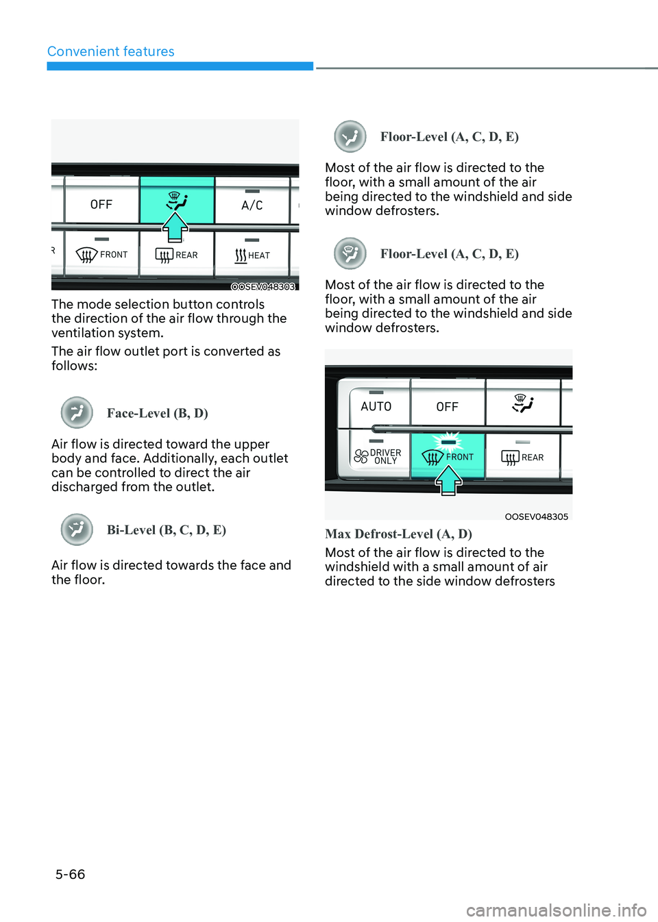 HYUNDAI KONA EV 2022  Owners Manual Convenient features
5-66
OOSEV048303
The mode selection button controls  
the direction of the air flow through the 
ventilation system.  
The air flow outlet port is converted as  
follows:
Face-Leve