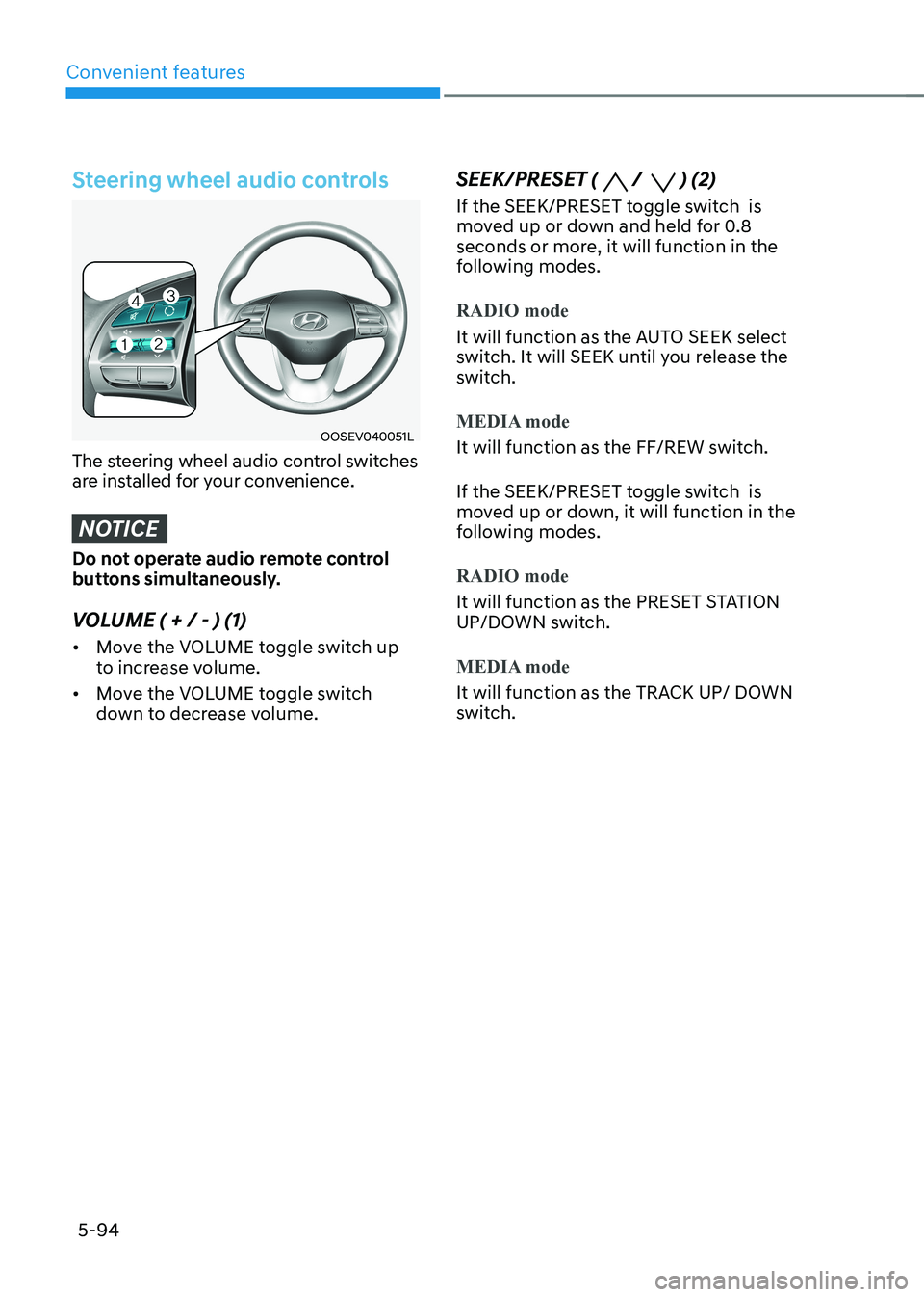 HYUNDAI KONA EV 2022  Owners Manual Convenient features
5-94
Steering wheel audio controls 
OOSEV040051L
The steering wheel audio control switches  
are installed for your convenience.
NOTICE
Do not operate audio remote control  
button
