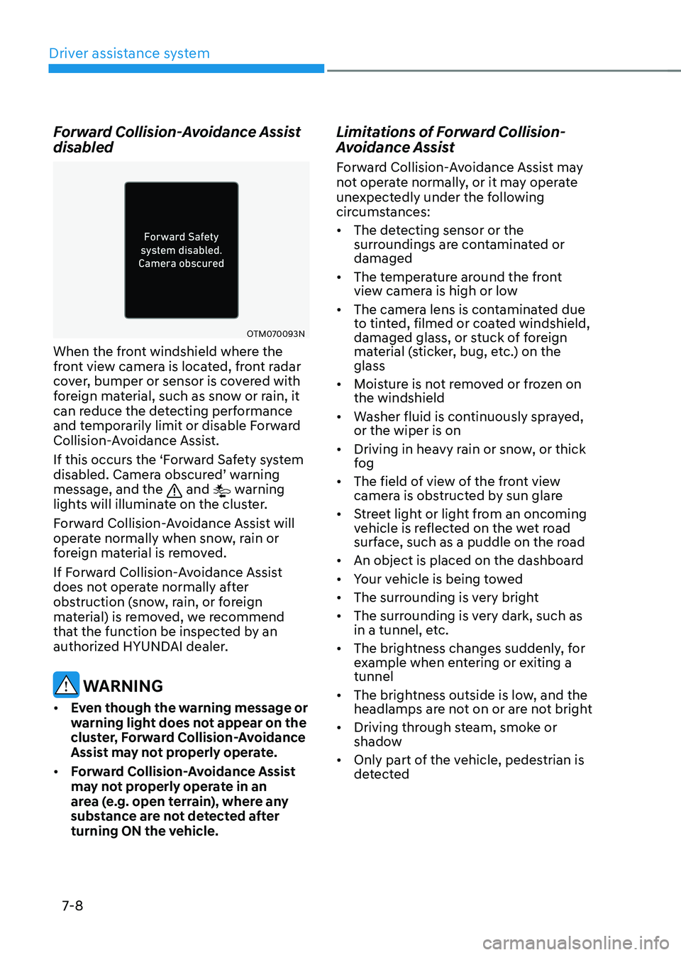 HYUNDAI KONA EV 2022 Owners Manual Driver assistance system
7-8
Forward Collision-Avoidance Assist disabled
OTM070093N
When the front windshield where the
front view camera is located, front radar
cover, bumper or sensor is covered HYUNDAI KONA EV 2022 Owners Manual Driver assistance system
7-8
Forward Collision-Avoidance Assist disabled
OTM070093N
When the front windshield where the
front view camera is located, front radar
cover, bumper or sensor is covered
