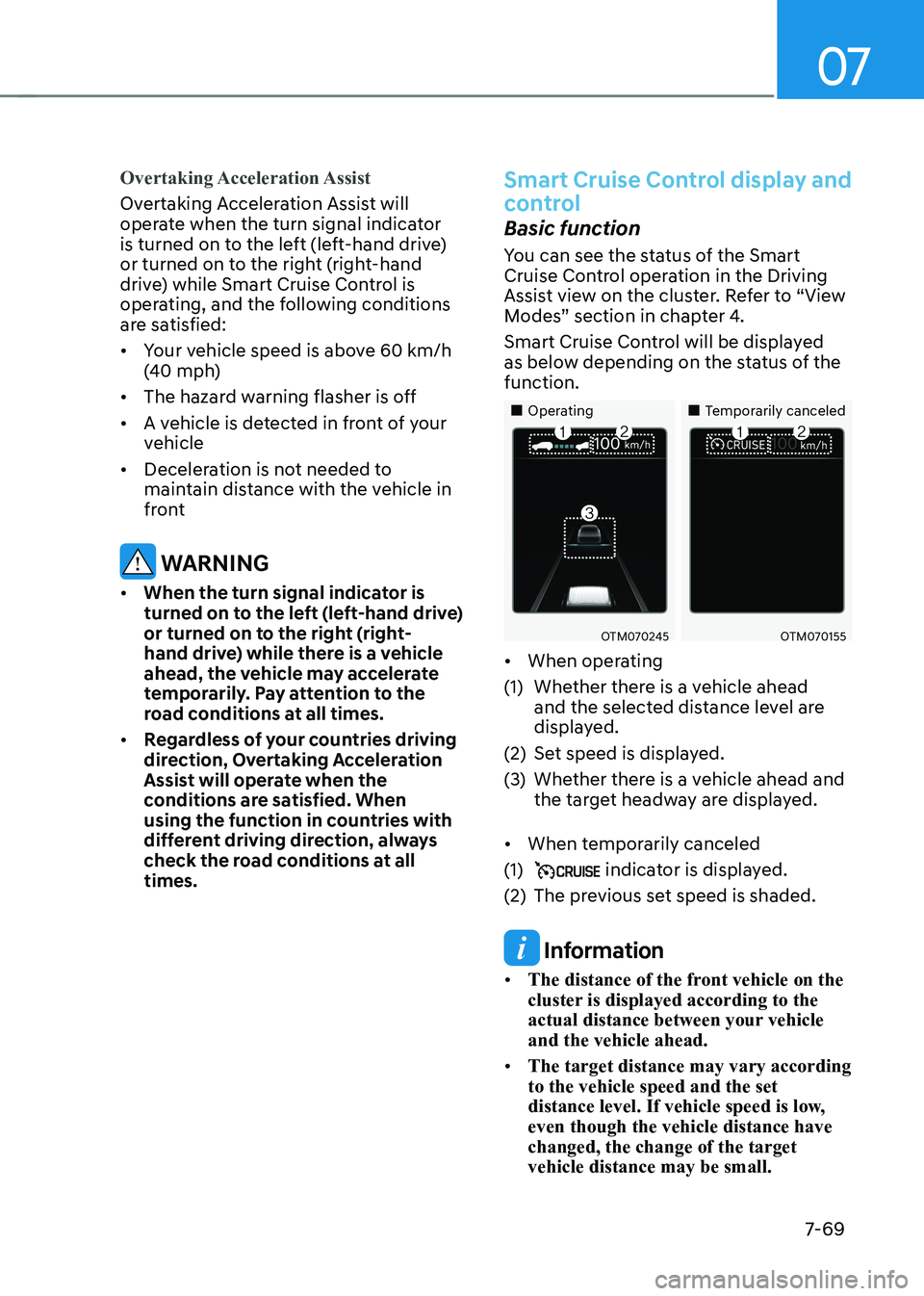 HYUNDAI KONA EV 2022 Owners Manual 07
7-69
Overtaking Acceleration Assist
Overtaking Acceleration Assist will
operate when the turn signal indicator
is turned on to the left (left-hand drive)
or turned on to the right (right-hand
HYUNDAI KONA EV 2022 Owners Manual 07
7-69
Overtaking Acceleration Assist
Overtaking Acceleration Assist will
operate when the turn signal indicator
is turned on to the left (left-hand drive)
or turned on to the right (right-hand