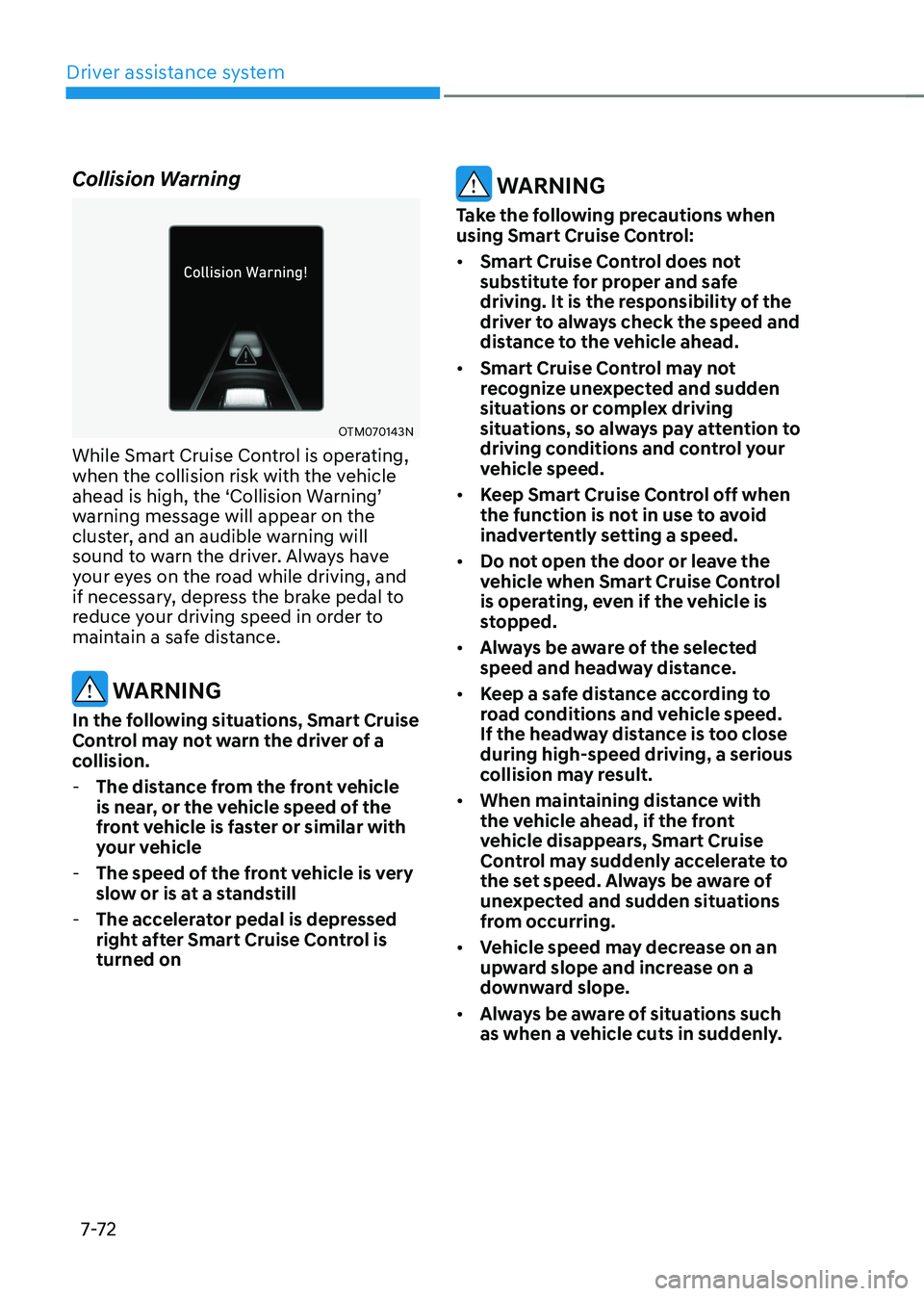 HYUNDAI KONA EV 2022 Owners Manual Driver assistance system
7-7 2
Collision Warning
OTM070143N
While Smart Cruise Control is operating,
when the collision risk with the vehicle
ahead is high, the ‘Collision Warning’
warning mes HYUNDAI KONA EV 2022 Owners Manual Driver assistance system
7-7 2
Collision Warning
OTM070143N
While Smart Cruise Control is operating,
when the collision risk with the vehicle
ahead is high, the ‘Collision Warning’
warning mes