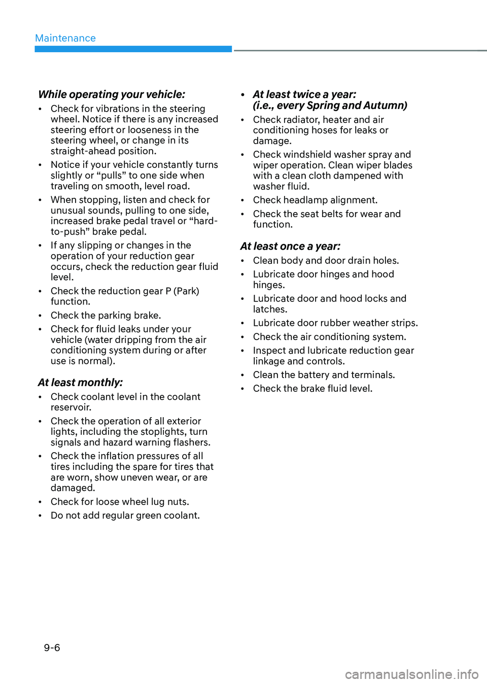HYUNDAI KONA EV 2022  Owners Manual Maintenance
9-6
While operating your vehicle: •	
Check for vibrations in the steering  
wheel. Notice if there is any increased 
steering effort or looseness in the 
steering wheel, or change in its