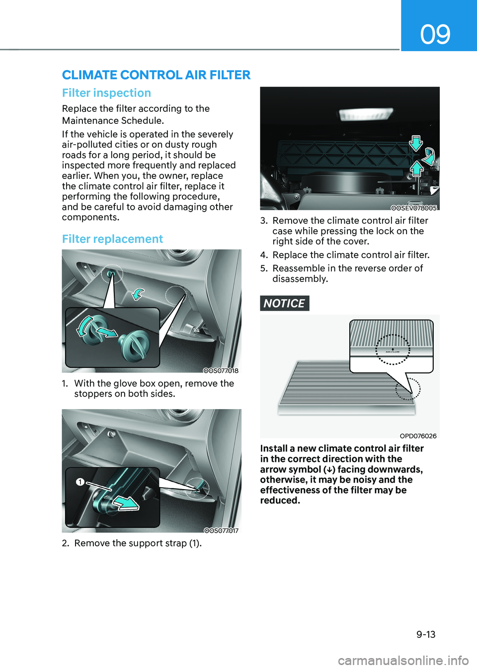 HYUNDAI KONA EV 2022  Owners Manual 09
9-13
CLIMATE CONTROL AIR FILTER
Filter inspection
Replace the filter according to the  
Maintenance Schedule. 
If the vehicle is operated in the severely  
air-polluted cities or on dusty rough 
ro