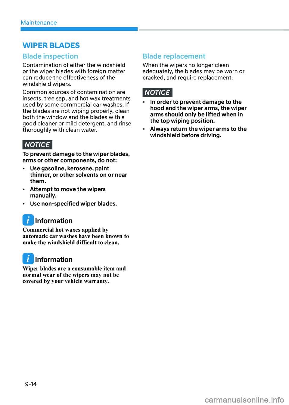 HYUNDAI KONA EV 2022 Owners Manual Maintenance
9-14
WIPER BLADES
Blade inspection
Contamination of either the windshield
or the wiper blades with foreign matter
can reduce the effectiveness of the
windshield wipers.
Common source HYUNDAI KONA EV 2022 Owners Manual Maintenance
9-14
WIPER BLADES
Blade inspection
Contamination of either the windshield
or the wiper blades with foreign matter
can reduce the effectiveness of the
windshield wipers.
Common source