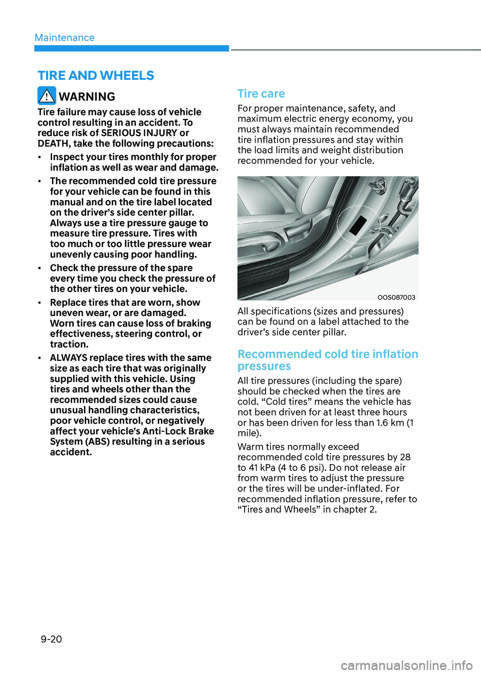 HYUNDAI KONA EV 2022  Owners Manual Maintenance
9-20
TIRE AND WHEELS
 WARNING
Tire failure may cause loss of vehicle  
control resulting in an accident. To 
reduce risk of SERIOUS INJURY or 
DEATH, take the following precautions: •	 I
