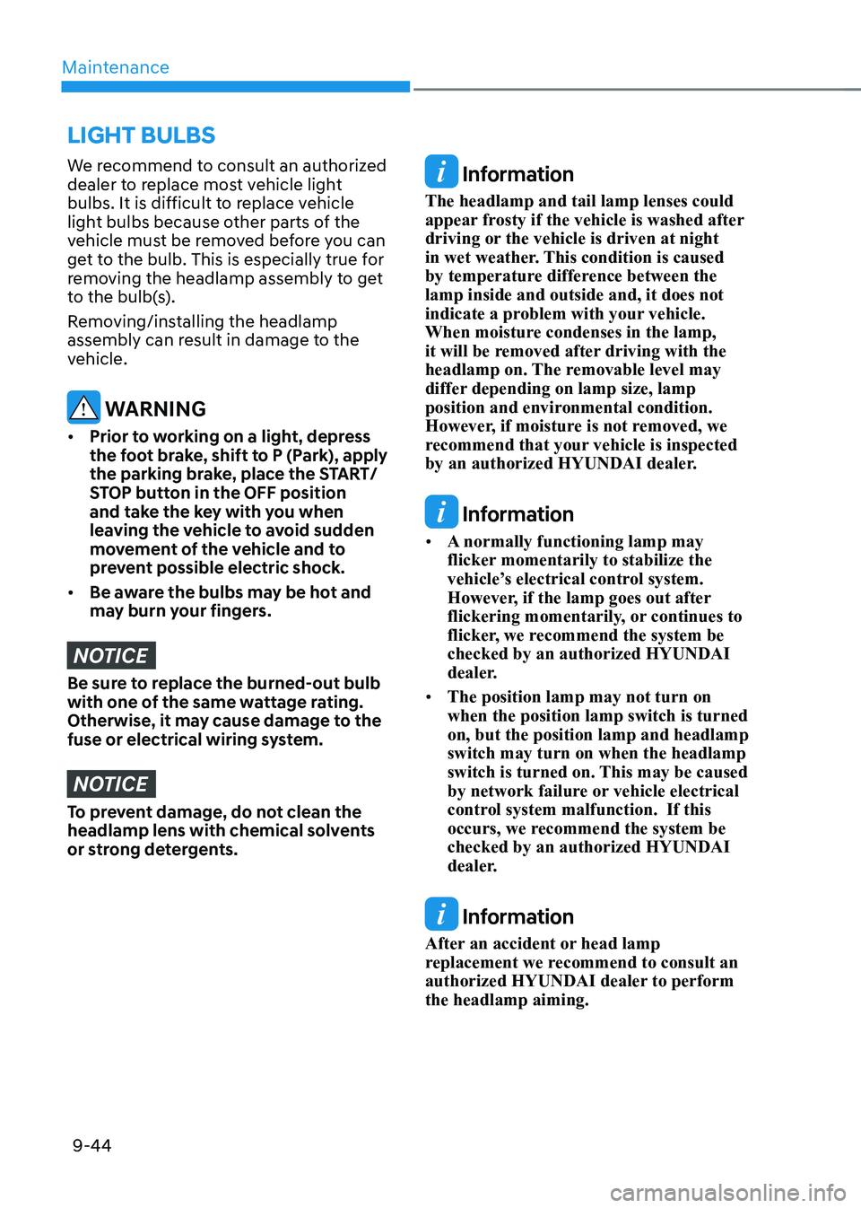 HYUNDAI KONA EV 2022  Owners Manual Maintenance
9-44
LIgHT BULBS
We recommend to consult an authorized  
dealer to replace most vehicle light 
bulbs. It is difficult to replace vehicle 
light bulbs because other parts of the 
vehicle mu