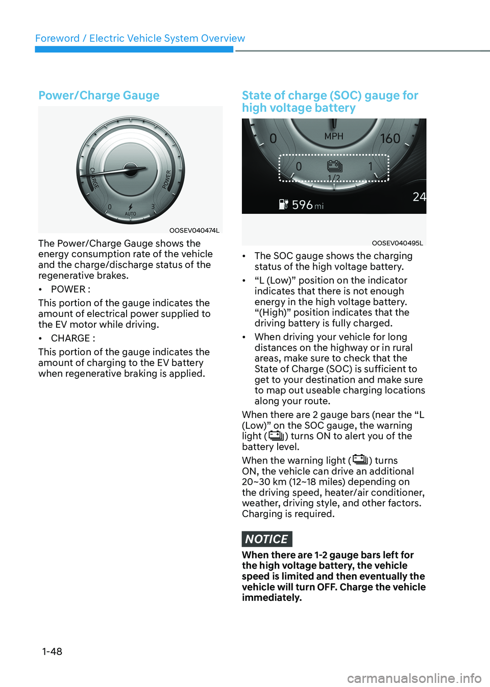HYUNDAI KONA EV 2022 Owners Manual Foreword / Electric Vehicle System Overview
1-48
Power/Charge Gauge
OOSEV040474L
The Power/Charge Gauge shows the
energy consumption rate of the vehicle
and the charge/discharge status of the
rege HYUNDAI KONA EV 2022 Owners Manual Foreword / Electric Vehicle System Overview
1-48
Power/Charge Gauge
OOSEV040474L
The Power/Charge Gauge shows the
energy consumption rate of the vehicle
and the charge/discharge status of the
rege