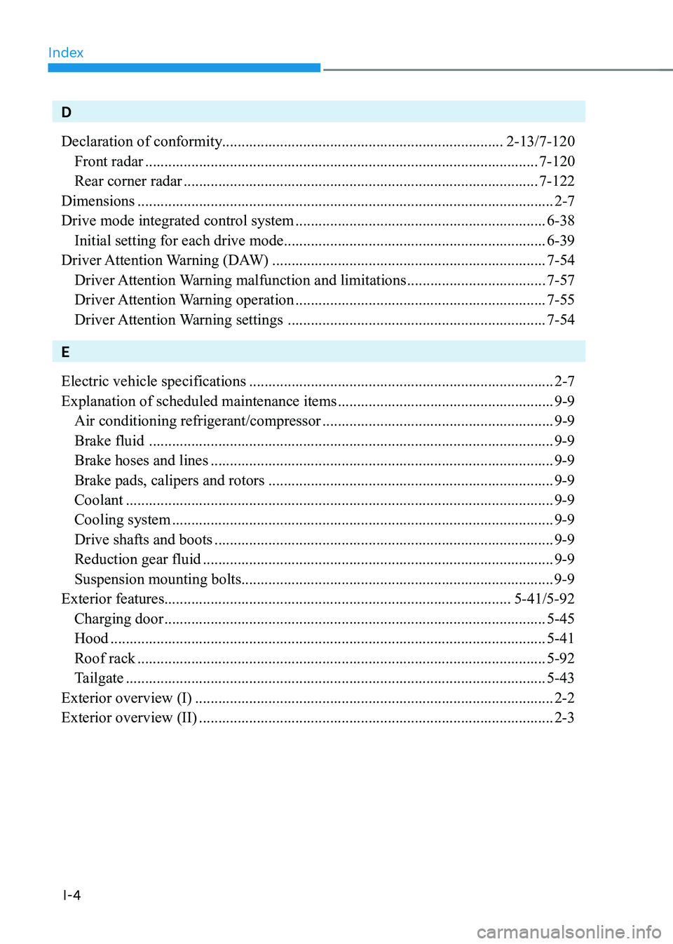 HYUNDAI KONA EV 2022  Owners Manual Index
I-4
D 
Declaration of conformity......................................................................... 2-13/7-120 
  Front radar ..............................................................