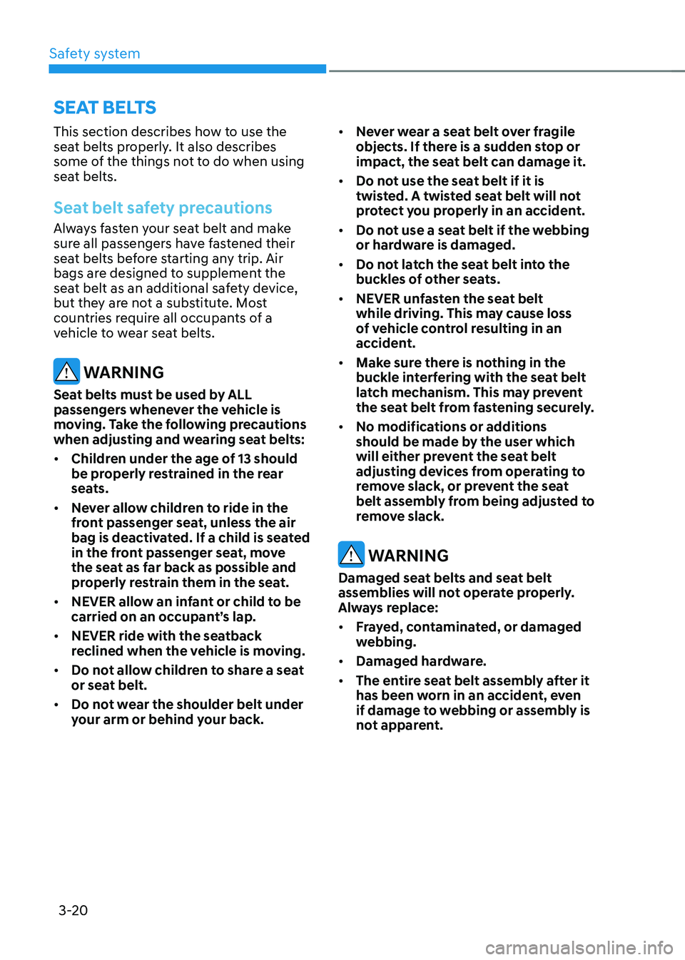 HYUNDAI KONA EV 2022  Owners Manual Safety system
3-20
seat Belts
This section describes how to use the  
seat belts properly. It also describes 
some of the things not to do when using 
seat belts.
Seat belt safety precautions
Always f