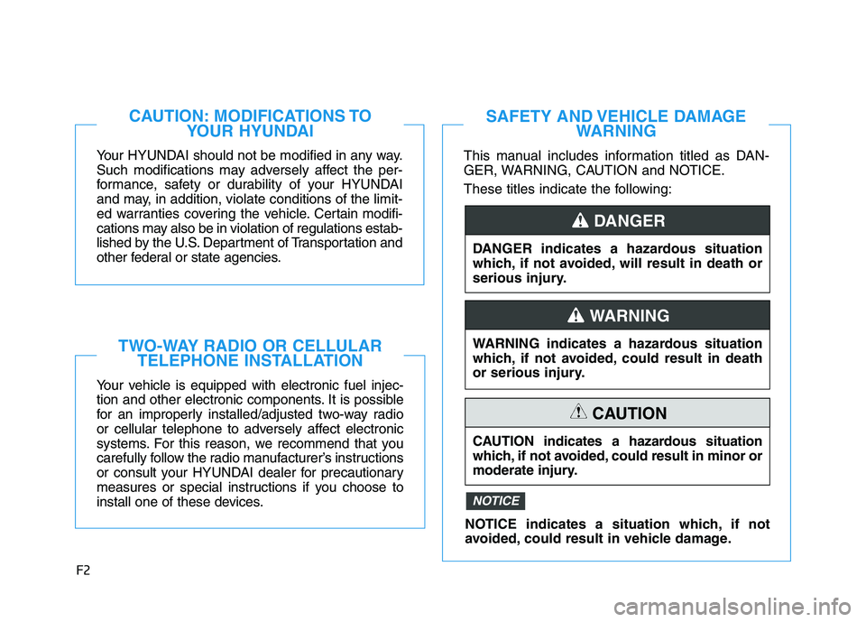 HYUNDAI KONA EV 2021  Owners Manual F2
Your HYUNDAI should not be modified in any way.
Such modifications may adversely affect the per-
formance, safety or durability of your HYUNDAI
and may, in addition, violate conditions of the limit