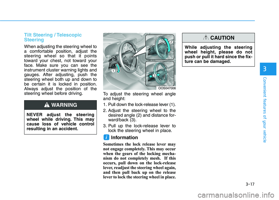 HYUNDAI KONA EV 2021  Owners Manual 3-17
Convenient features of your vehicle
3
Tilt Steering / Telescopic
Steering
When adjusting the steering wheel to
a comfortable position, adjust the
steering wheel so that it points
toward your ches