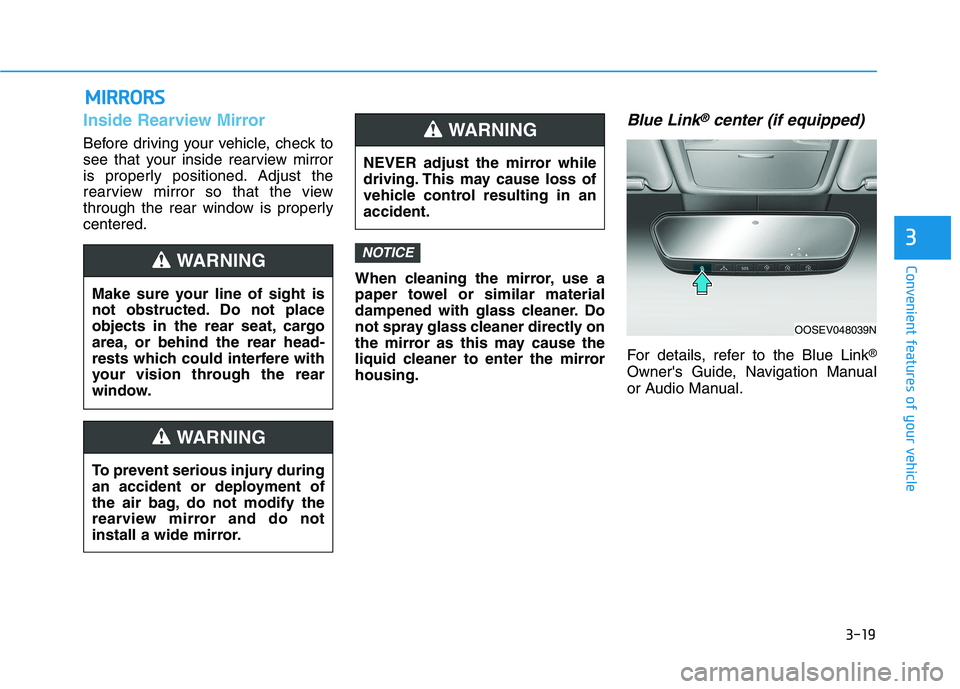 HYUNDAI KONA EV 2021  Owners Manual 3-19
Convenient features of your vehicle
3
M MI
IR
RR
RO
OR
RS
S
Inside Rearview Mirror
Before driving your vehicle, check to
see that your inside rearview mirror
is properly positioned. Adjust the
re