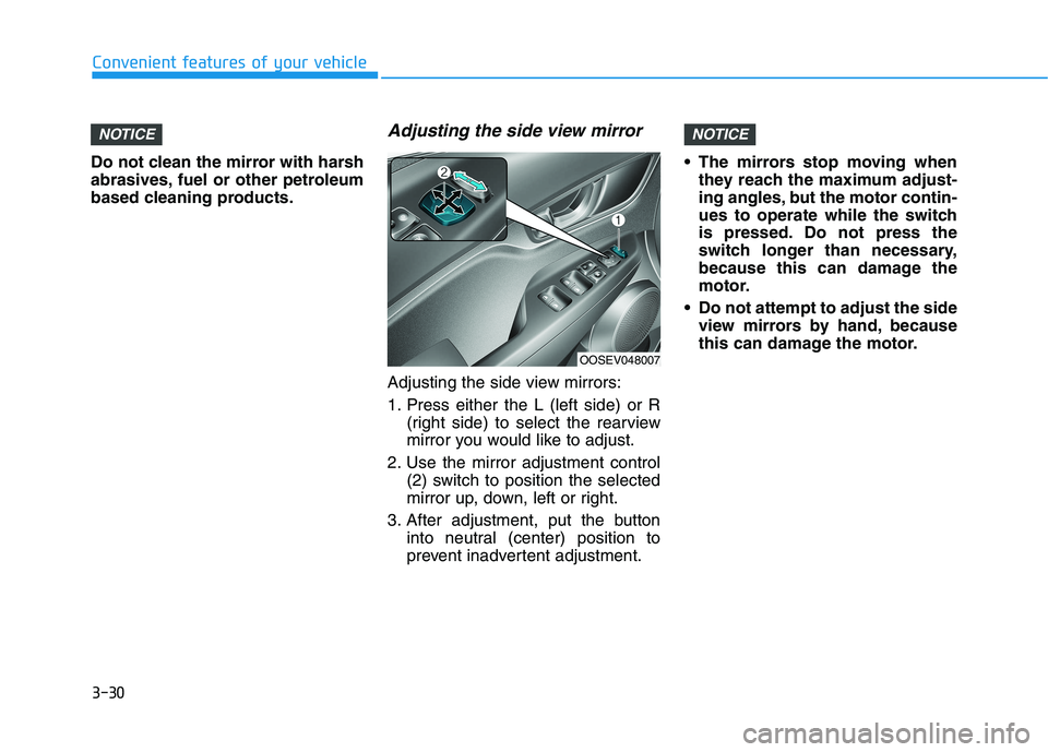 HYUNDAI KONA EV 2021  Owners Manual 3-30
Convenient features of your vehicle
Do not clean the mirror with harsh
abrasives, fuel or other petroleum
based cleaning products.
Adjusting the side view mirror
Adjusting the side view mirrors:
