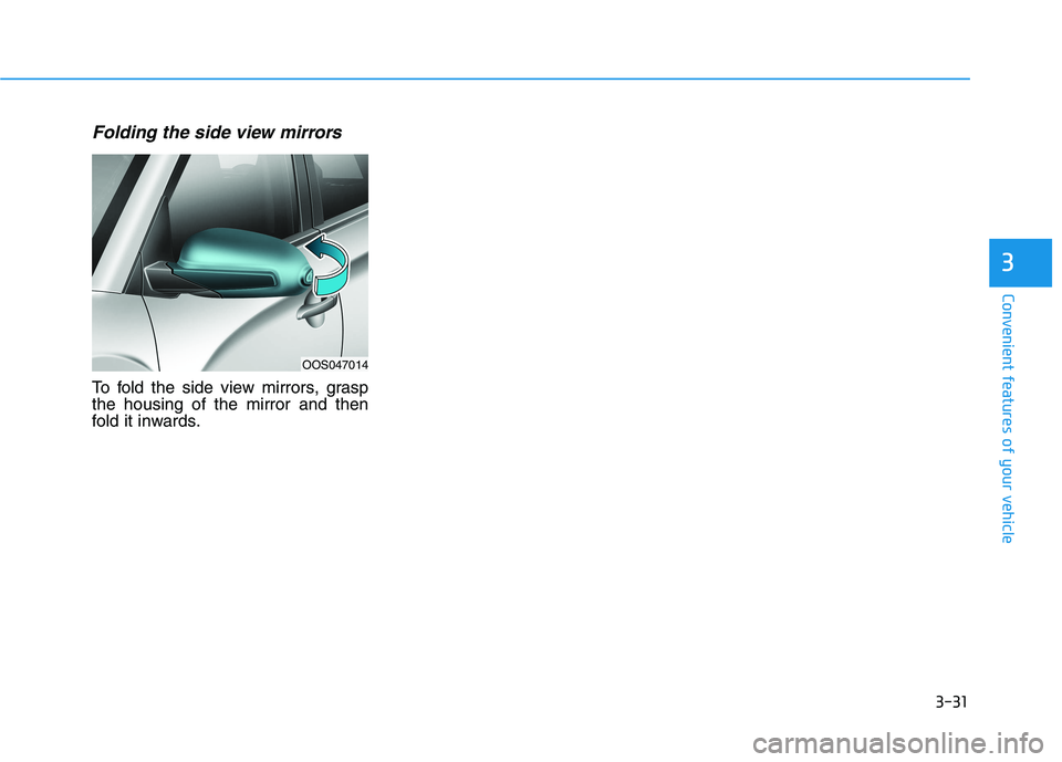 HYUNDAI KONA EV 2021 Owners Manual 3-31
Convenient features of your vehicle
3
Folding the side view mirrors
To fold the side view mirrors, grasp
the housing of the mirror and then
fold it inwards.
OOS047014 HYUNDAI KONA EV 2021 Owners Manual 3-31
Convenient features of your vehicle
3
Folding the side view mirrors
To fold the side view mirrors, grasp
the housing of the mirror and then
fold it inwards.
OOS047014