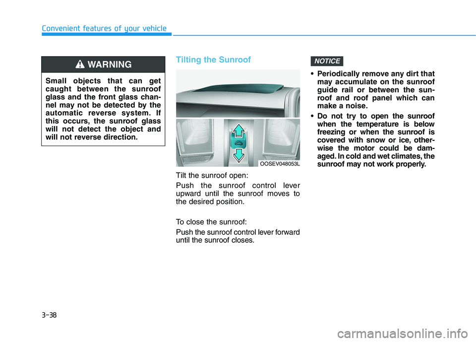 HYUNDAI KONA EV 2021 Owners Manual 3-38
Tilting the Sunroof
Tilt the sunroof open:
Push the sunroof control lever
upward until the sunroof moves to
the desired position.
To close the sunroof:
Push the sunroof control lever forward
unti HYUNDAI KONA EV 2021 Owners Manual 3-38
Tilting the Sunroof
Tilt the sunroof open:
Push the sunroof control lever
upward until the sunroof moves to
the desired position.
To close the sunroof:
Push the sunroof control lever forward
unti
