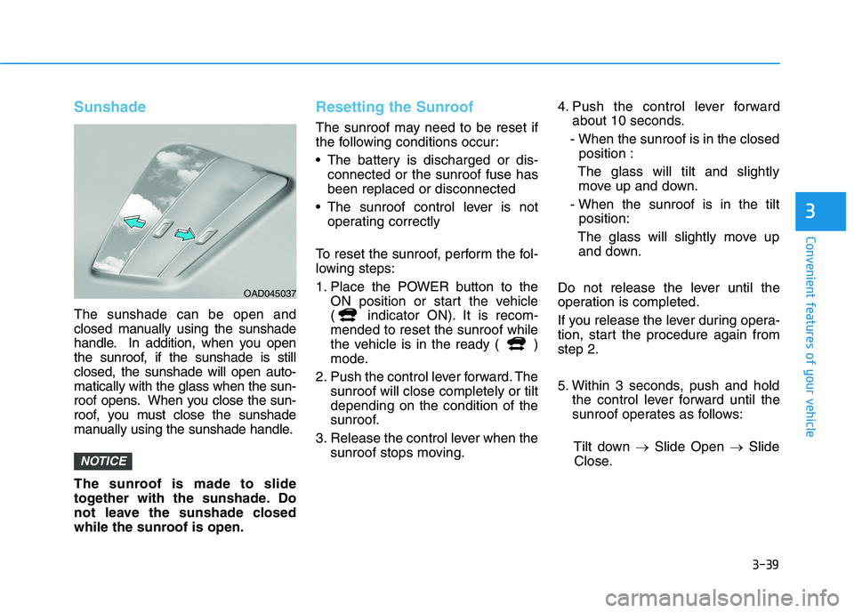 HYUNDAI KONA EV 2021 Owners Manual 3-39
Convenient features of your vehicle
Sunshade
The sunshade can be open and
closed manually using the sunshade
handle. In addition, when you open
the sunroof, if the sunshade is still
closed, the s HYUNDAI KONA EV 2021 Owners Manual 3-39
Convenient features of your vehicle
Sunshade
The sunshade can be open and
closed manually using the sunshade
handle. In addition, when you open
the sunroof, if the sunshade is still
closed, the s
