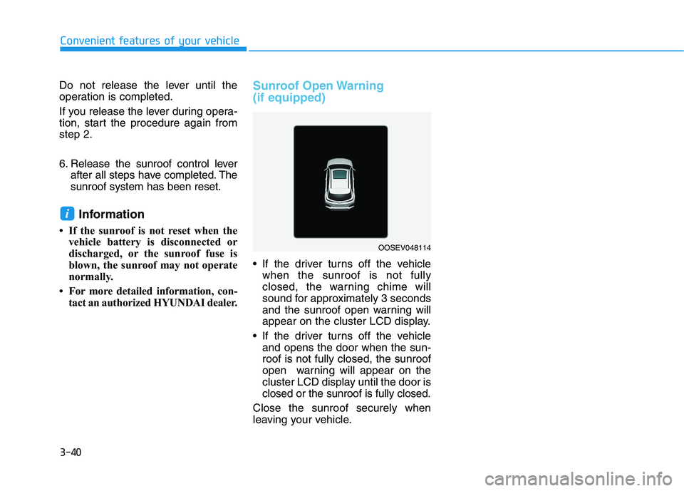HYUNDAI KONA EV 2021 Owners Manual 3-40
Convenient features of your vehicle
Do not release the lever until the
operation is completed.
If you release the lever during opera-
tion, start the procedure again from
step 2.
6. Release the s HYUNDAI KONA EV 2021 Owners Manual 3-40
Convenient features of your vehicle
Do not release the lever until the
operation is completed.
If you release the lever during opera-
tion, start the procedure again from
step 2.
6. Release the s