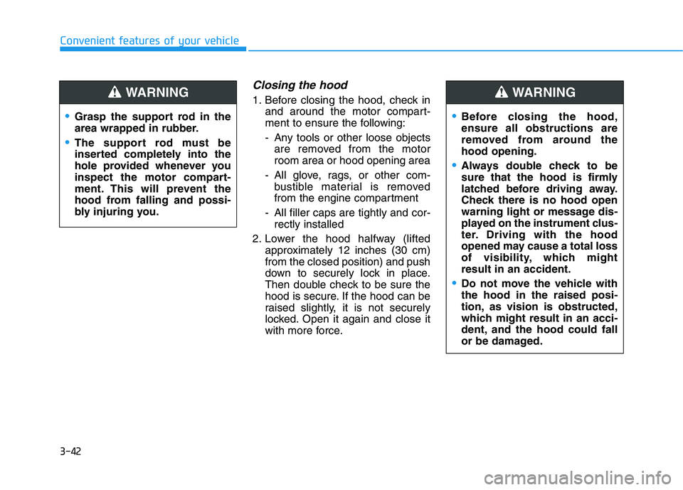 HYUNDAI KONA EV 2021  Owners Manual 3-42
Convenient features of your vehicle
Closing the hood
1. Before closing the hood, check in
and around the motor compart-
ment to ensure the following:
- Any tools or other loose objects
are remove