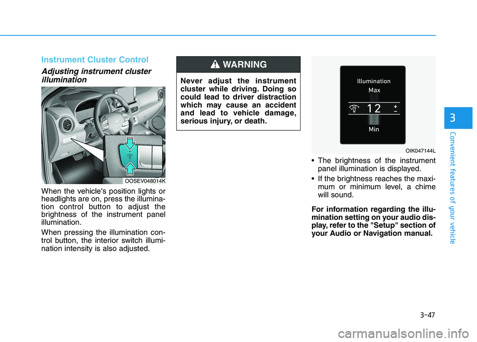 HYUNDAI KONA EV 2021  Owners Manual 3-47
Convenient features of your vehicle
3
Instrument Cluster Control
Adjusting instrument cluster
illumination
When the vehicles position lights or
headlights are on, press the illumina-
tion contro