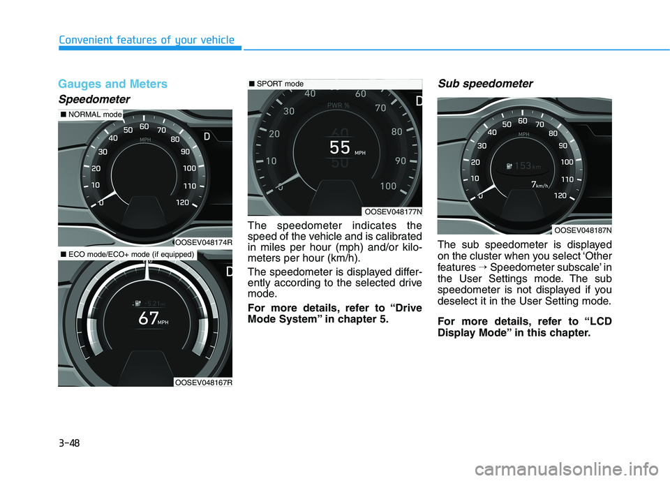 HYUNDAI KONA EV 2021 Owners Manual 3-48
Convenient features of your vehicle
Gauges and Meters
Speedometer
The speedometer indicates the
speed of the vehicle and is calibrated
in miles per hour (mph) and/or kilo-
meters per hour (km/h). HYUNDAI KONA EV 2021 Owners Manual 3-48
Convenient features of your vehicle
Gauges and Meters
Speedometer
The speedometer indicates the
speed of the vehicle and is calibrated
in miles per hour (mph) and/or kilo-
meters per hour (km/h).