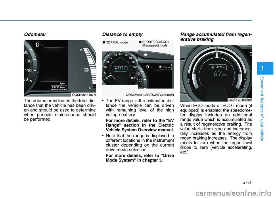 HYUNDAI KONA EV 2021  Owners Manual 3-51
Convenient features of your vehicle
3
Odometer
The odometer indicates the total dis-
tance that the vehicle has been driv-
en and should be used to determine
when periodic maintenance should
be p