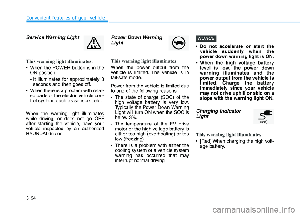 HYUNDAI KONA EV 2021  Owners Manual 3-54
Convenient features of your vehicle
Service Warning  Light
This warning light illuminates:
 When the POWER button is in the
ON position.
- It illuminates for approximately 3
seconds and then goes