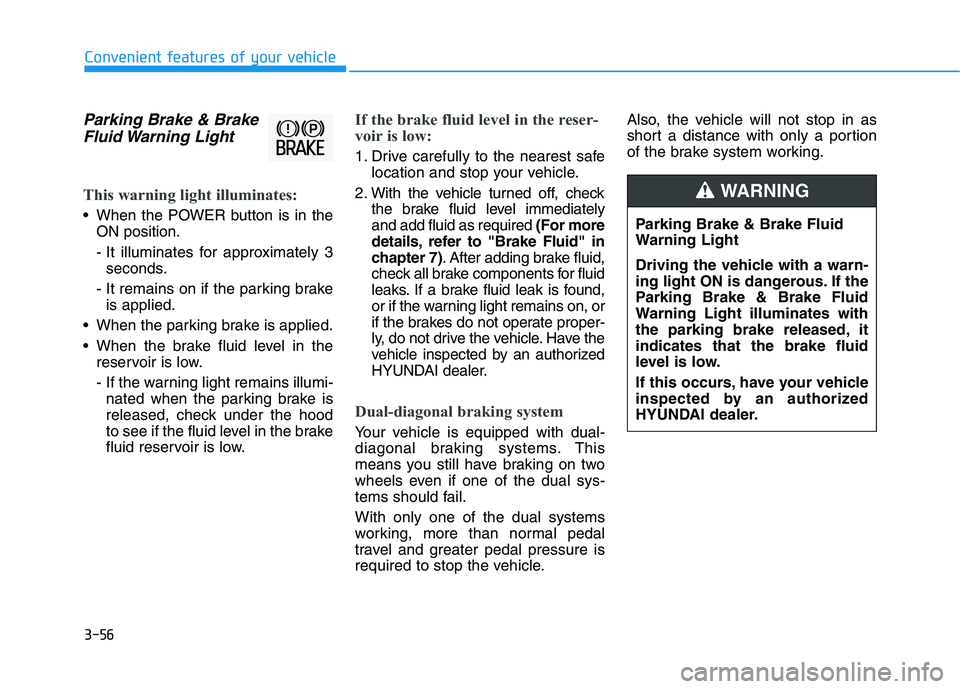 HYUNDAI KONA EV 2021  Owners Manual 3-56
Convenient features of your vehicle
Parking Brake & Brake
Fluid Warning  Light
This warning light illuminates:
 When the POWER button is in the
ON position.
- It illuminates for approximately 3
s