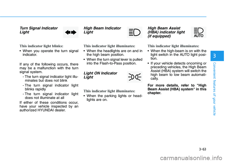 HYUNDAI KONA EV 2021 Owners Manual 3-63
Convenient features of your vehicle
3
Turn Signal Indicator
Light
This indicator light blinks:
When you operate the turn signal
indicator.
If any of the following occurs, there
may be a malfunct HYUNDAI KONA EV 2021 Owners Manual 3-63
Convenient features of your vehicle
3
Turn Signal Indicator
Light
This indicator light blinks:
When you operate the turn signal
indicator.
If any of the following occurs, there
may be a malfunct