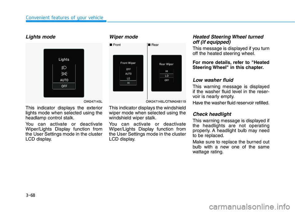 HYUNDAI KONA EV 2021 Owners Manual 3-68
Convenient features of your vehicle
Lights mode
This indicator displays the exterior
lights mode when selected using the
headlamp control stalk.
You can activate or deactivate
Wiper/Lights Displ HYUNDAI KONA EV 2021 Owners Manual 3-68
Convenient features of your vehicle
Lights mode
This indicator displays the exterior
lights mode when selected using the
headlamp control stalk.
You can activate or deactivate
Wiper/Lights Displ