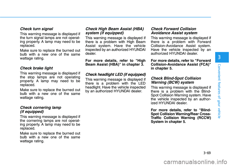 HYUNDAI KONA EV 2021 Owners Manual 3-69
Convenient features of your vehicle
3
Check turn signal
This warning message is displayed if
the turn signal lamps are not operat-
ing properly. A lamp may need to be
replaced.
Make sure to repla HYUNDAI KONA EV 2021 Owners Manual 3-69
Convenient features of your vehicle
3
Check turn signal
This warning message is displayed if
the turn signal lamps are not operat-
ing properly. A lamp may need to be
replaced.
Make sure to repla