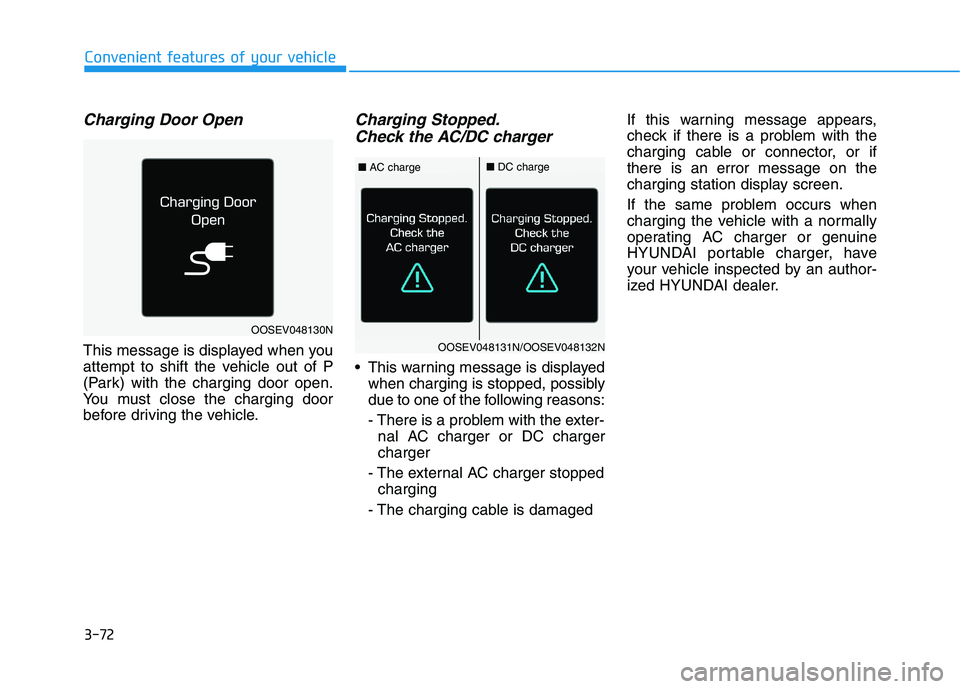 HYUNDAI KONA EV 2021 Owners Manual 3-72
Charging Door Open
This message is displayed when you
attempt to shift the vehicle out of P
(Park) with the charging door open.
You must close the charging door
before driving the vehicle.
Chargi HYUNDAI KONA EV 2021 Owners Manual 3-72
Charging Door Open
This message is displayed when you
attempt to shift the vehicle out of P
(Park) with the charging door open.
You must close the charging door
before driving the vehicle.
Chargi