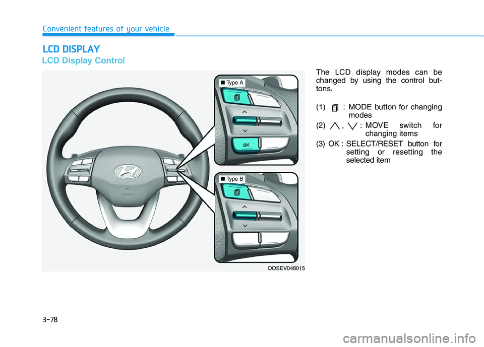 HYUNDAI KONA EV 2021  Owners Manual 3-78
LCD Display Control
The LCD display modes can be
changed by using the control but-
tons.
(1) : MODE button for changing
modes
(2) ,  : MOVE switch for
changing items
(3) OK : SELECT/RESET  button
