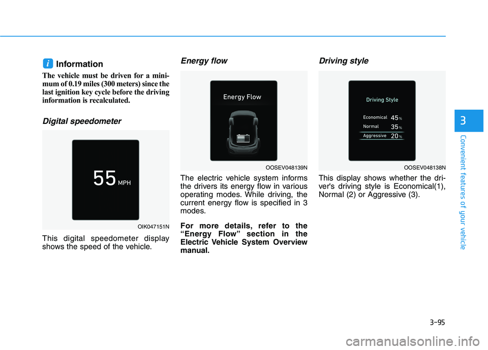 HYUNDAI KONA EV 2021 Owners Manual 3-95
Convenient features of your vehicle
3
Information
The vehicle must be driven for a mini-
mum of 0.19 miles (300 meters) since the
last ignition key cycle before the driving
information is recalc HYUNDAI KONA EV 2021 Owners Manual 3-95
Convenient features of your vehicle
3
Information
The vehicle must be driven for a mini-
mum of 0.19 miles (300 meters) since the
last ignition key cycle before the driving
information is recalc