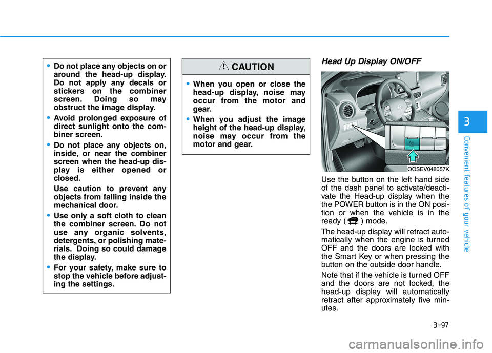 HYUNDAI KONA EV 2021  Owners Manual 3-97
Convenient features of your vehicle
3
Head Up Display ON/OFF
Use the button on the left hand side
of the dash panel to activate/deacti-
vate the Head-up display when the
the POWER button is in th