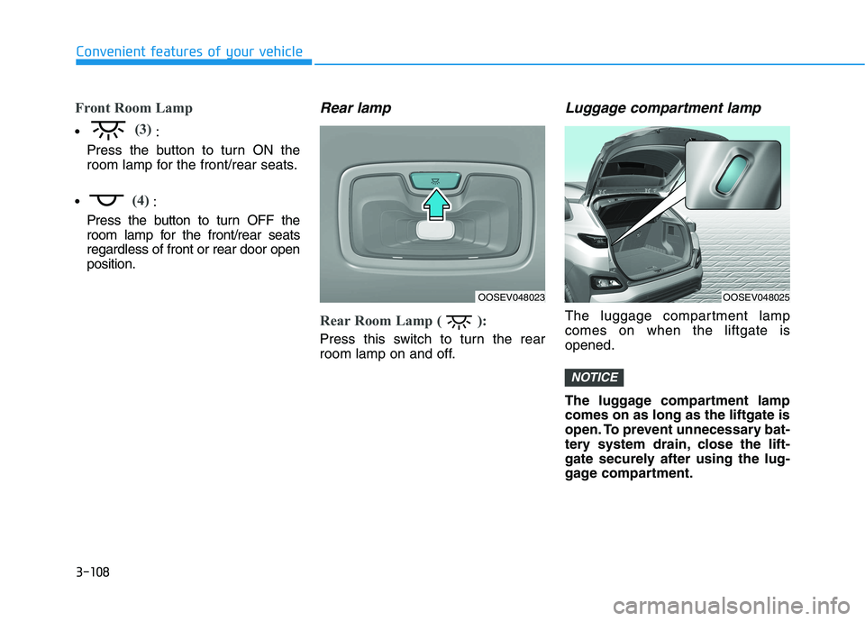 HYUNDAI KONA EV 2021 Owners Manual 3-108
Convenient features of your vehicle
Front Room Lamp
(3):
Press the button to turn ON the
room lamp for the front/rear seats.
(4):
Press the button to turn OFF the
room lamp for the front/rear s HYUNDAI KONA EV 2021 Owners Manual 3-108
Convenient features of your vehicle
Front Room Lamp
(3):
Press the button to turn ON the
room lamp for the front/rear seats.
(4):
Press the button to turn OFF the
room lamp for the front/rear s