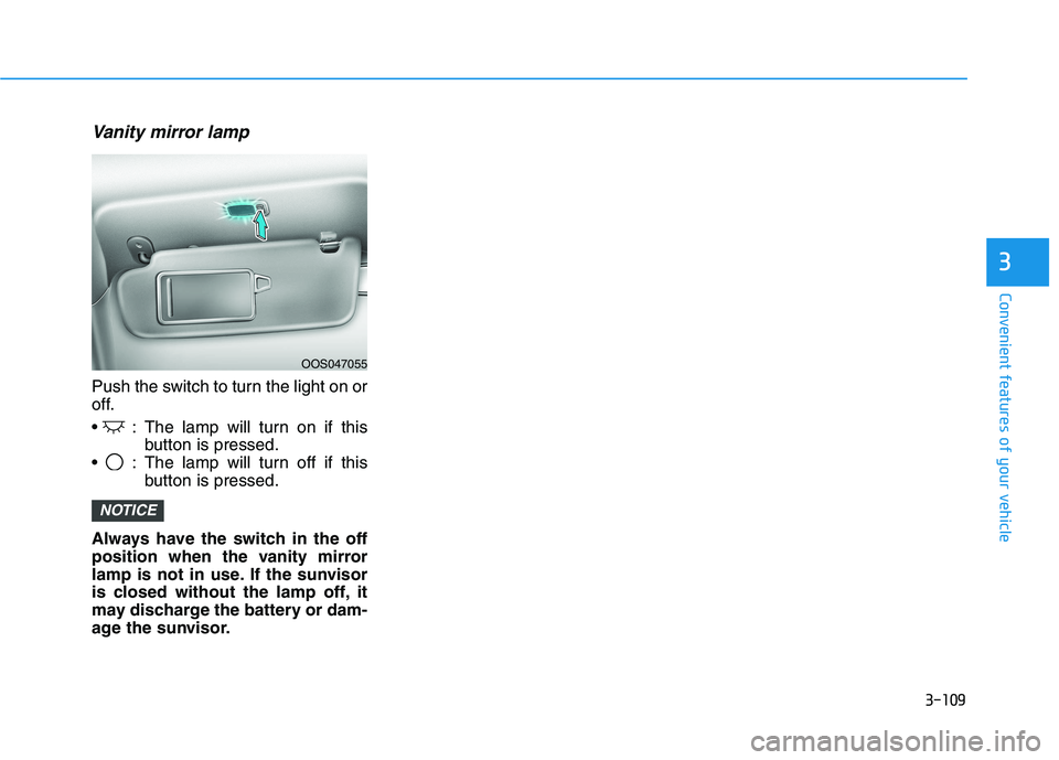 HYUNDAI KONA EV 2021 Owners Manual 3-109
Convenient features of your vehicle
3
Vanity mirror lamp
Push the switch to turn the light on or
off.
: The lamp will turn on if this
button is pressed.
: The lamp will turn off if this
button HYUNDAI KONA EV 2021 Owners Manual 3-109
Convenient features of your vehicle
3
Vanity mirror lamp
Push the switch to turn the light on or
off.
: The lamp will turn on if this
button is pressed.
: The lamp will turn off if this
button