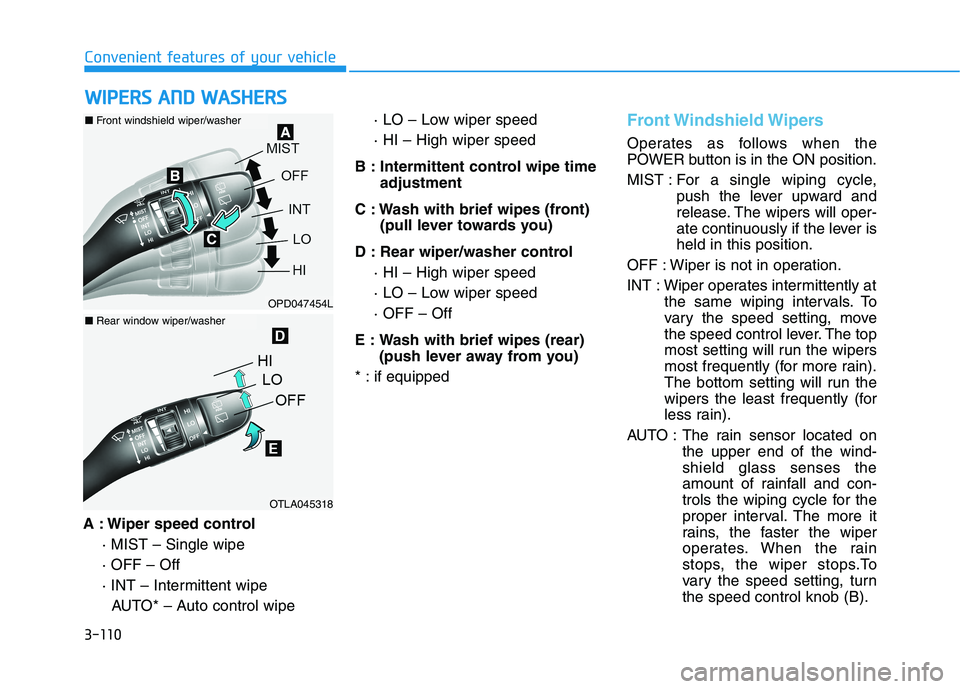 HYUNDAI KONA EV 2021 Owners Manual 3-110
Convenient features of your vehicle
A : Wiper speed control
· MIST – Single wipe
· OFF – Off
· INT – Intermittent wipe
AUTO* – Auto control wipe· LO – Low wiper speed
· HI – Hig HYUNDAI KONA EV 2021 Owners Manual 3-110
Convenient features of your vehicle
A : Wiper speed control
· MIST – Single wipe
· OFF – Off
· INT – Intermittent wipe
AUTO* – Auto control wipe· LO – Low wiper speed
· HI – Hig