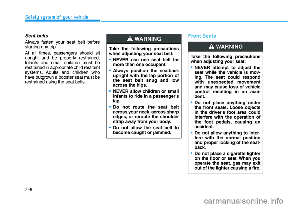 HYUNDAI KONA EV 2021 Owners Manual 2-6
Safety system of your vehicle
Seat belts
Always fasten your seat belt before
starting any trip.
At all times, passengers should sit
upright and be properly restrained.
Infants and small children m
