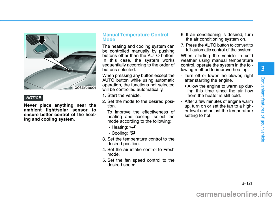 HYUNDAI KONA EV 2021  Owners Manual 3-121
Convenient features of your vehicle
3
Never place anything near the
ambient light/solar sensor to
ensure better control of the heat-
ing and cooling system.
Manual Temperature  Control
Mode
The 