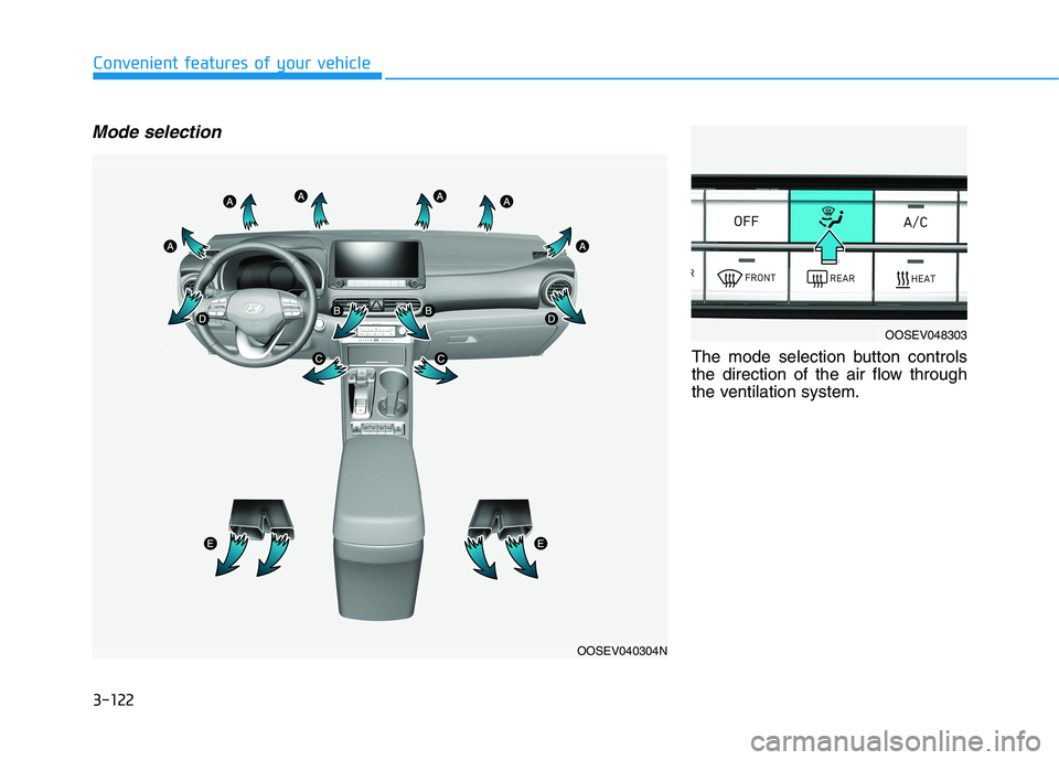 HYUNDAI KONA EV 2021 Owners Manual 3-122
Convenient features of your vehicle
Mode selection
The mode selection button controls
the direction of the air flow through
the ventilation system.
OOSEV040304N
OOSEV048303 HYUNDAI KONA EV 2021 Owners Manual 3-122
Convenient features of your vehicle
Mode selection
The mode selection button controls
the direction of the air flow through
the ventilation system.
OOSEV040304N
OOSEV048303