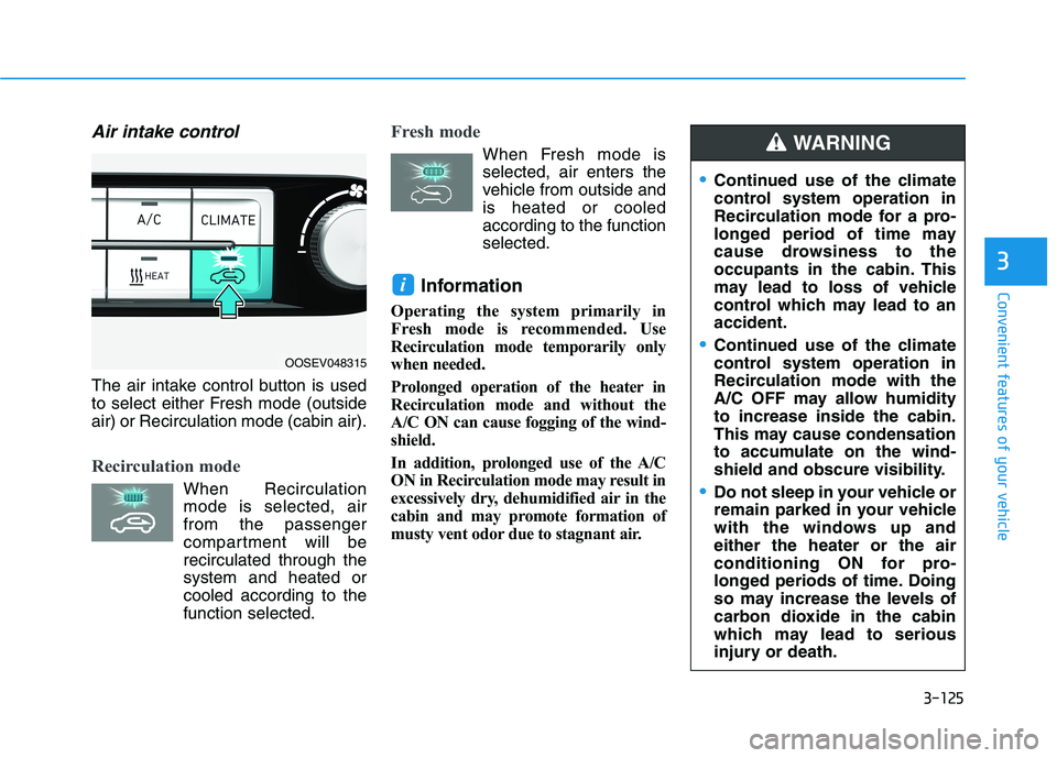 HYUNDAI KONA EV 2021  Owners Manual 3-125
Convenient features of your vehicle
3
Air intake control
The air intake control button is used
to select either Fresh mode (outside
air) or Recirculation mode (cabin air).
Recirculation mode
Whe