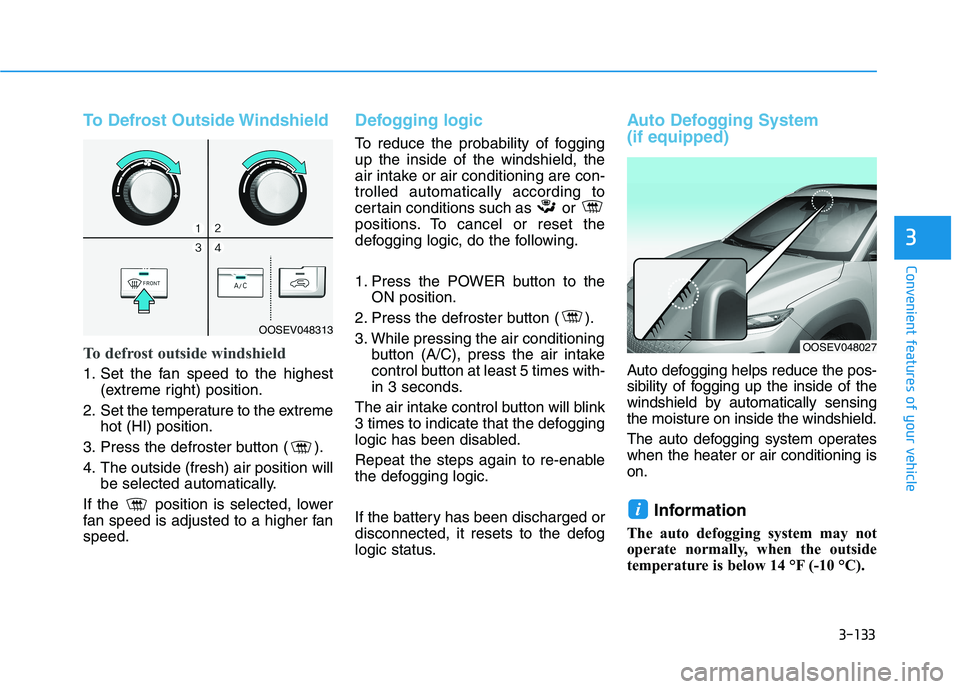 HYUNDAI KONA EV 2021  Owners Manual 3-133
Convenient features of your vehicle
3
To Defrost Outside Windshield
To defrost outside windshield
1. Set the fan speed to the highest
(extreme right) position.
2. Set the temperature to the extr