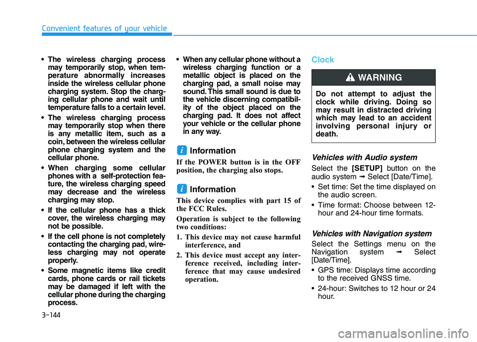 HYUNDAI KONA EV 2021  Owners Manual 3-144
Convenient features of your vehicle
 The wireless charging process
may temporarily stop, when tem-
perature abnormally increases
inside the wireless cellular phone
charging system. Stop the char