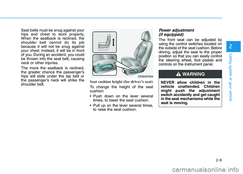 HYUNDAI KONA EV 2021 Owners Manual 2-9
Safety system of your vehicle
2
Seat belts must be snug against your
hips and chest to work properly.
When the seatback is reclined, the
shoulder belt cannot do its job
because it will not be snug