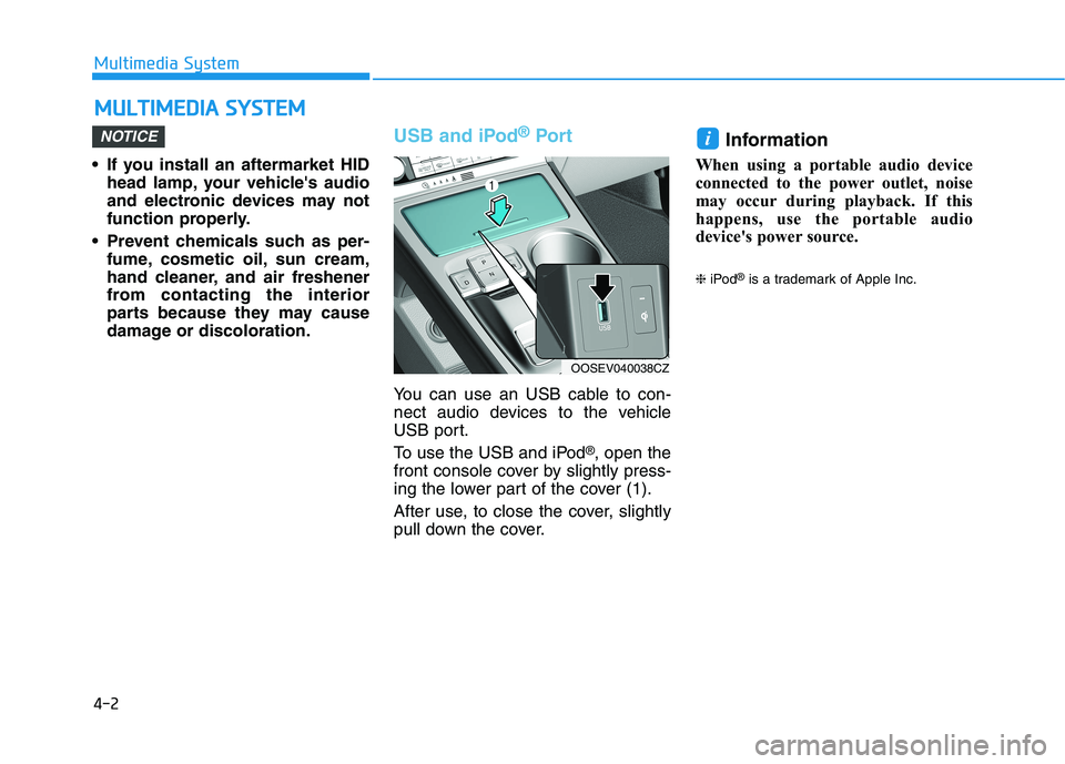 HYUNDAI KONA EV 2021 Owners Manual 4-2
Multimedia System
• If you install an aftermarket HID
head lamp, your vehicles audio
and electronic devices may not
function properly.
Prevent chemicals such as per-
fume, cosmetic oil, sun cr HYUNDAI KONA EV 2021 Owners Manual 4-2
Multimedia System
• If you install an aftermarket HID
head lamp, your vehicles audio
and electronic devices may not
function properly.
Prevent chemicals such as per-
fume, cosmetic oil, sun cr