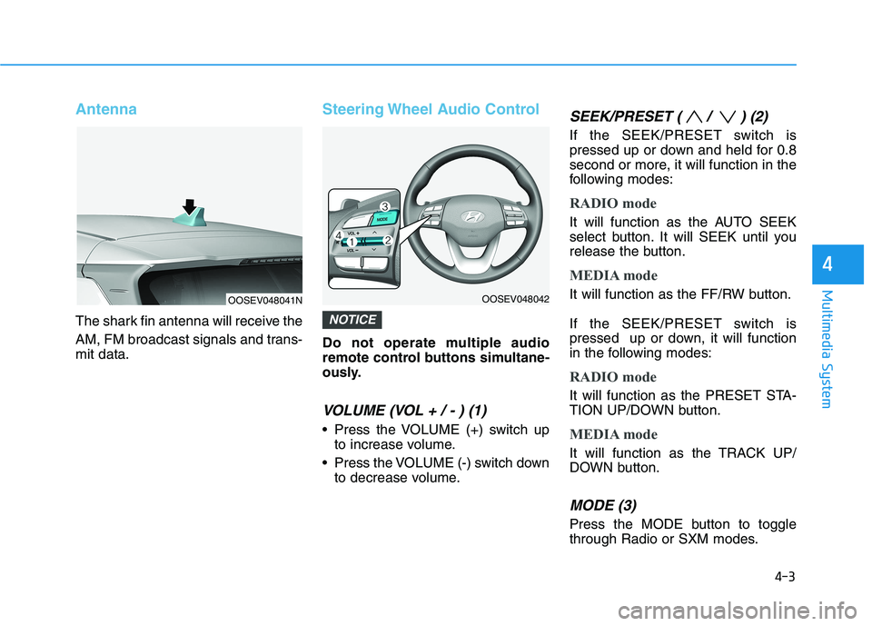 HYUNDAI KONA EV 2021 Owners Manual Antenna
The shark fin antenna will receive the
AM, FM broadcast signals and trans-
mit data.
Steering Wheel Audio Control
Do not operate multiple audio
remote control buttons simultane-
ously.
VOLUME HYUNDAI KONA EV 2021 Owners Manual Antenna
The shark fin antenna will receive the
AM, FM broadcast signals and trans-
mit data.
Steering Wheel Audio Control
Do not operate multiple audio
remote control buttons simultane-
ously.
VOLUME