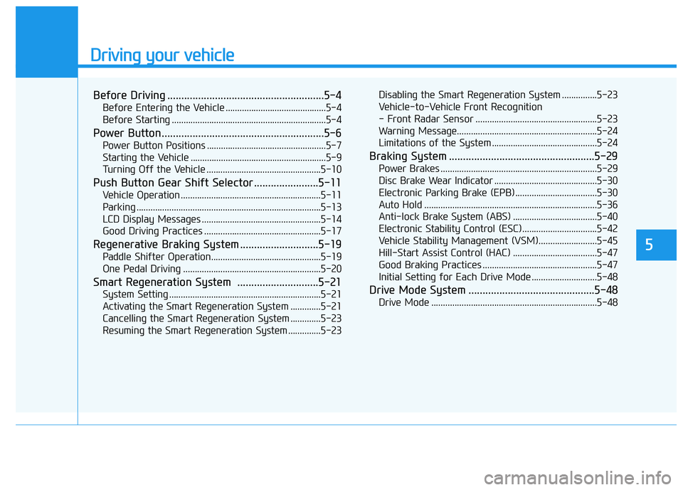 HYUNDAI KONA EV 2021  Owners Manual Driving your vehicle
Before Driving ........................................................5-4
Before Entering the Vehicle ...........................................5-4
Before Starting .............